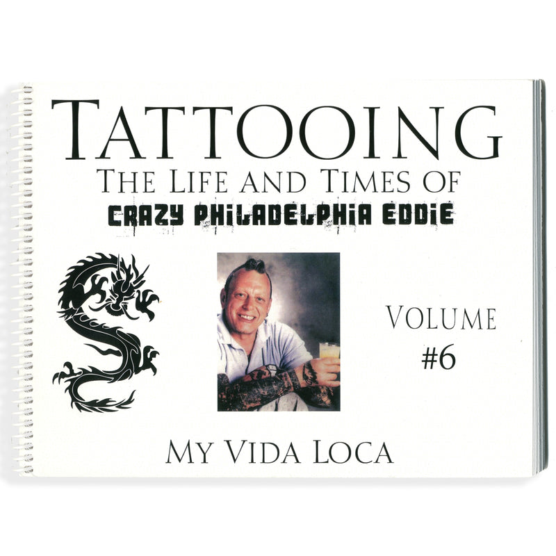 Tattooing: The Life and Times of Crazy Philadelphia Eddie, My Vida Loca, Vol. 6